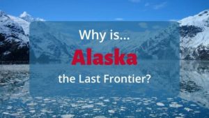 Why is Alaska Called the Last Frontier?